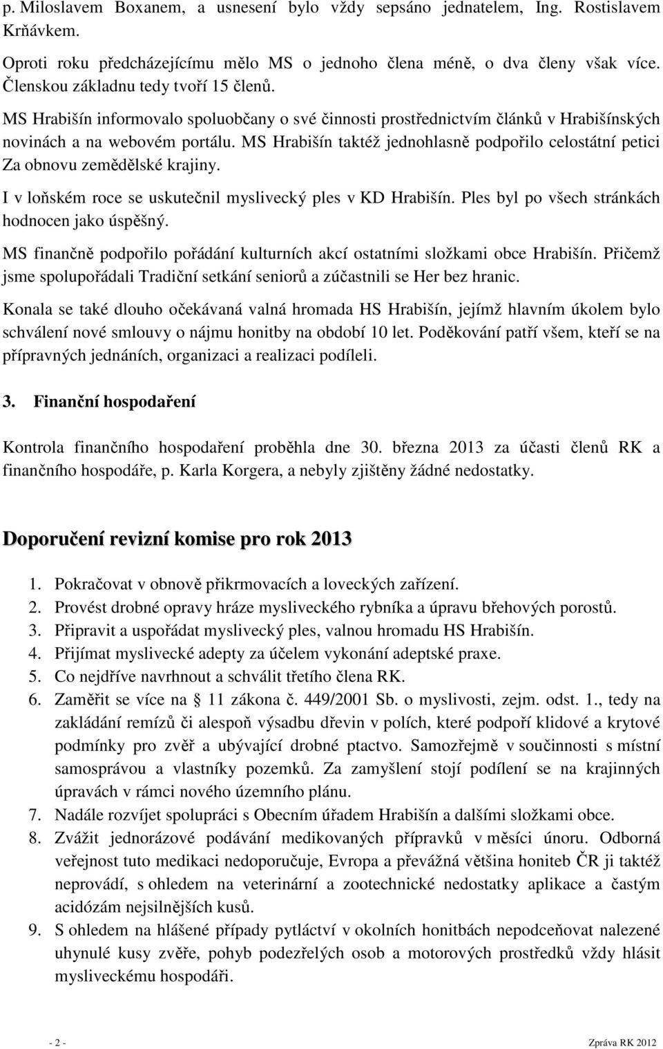 MS Hrabišín taktéž jednohlasně podpořilo celostátní petici Za obnovu zemědělské krajiny. I v loňském roce se uskutečnil myslivecký ples v KD Hrabišín.