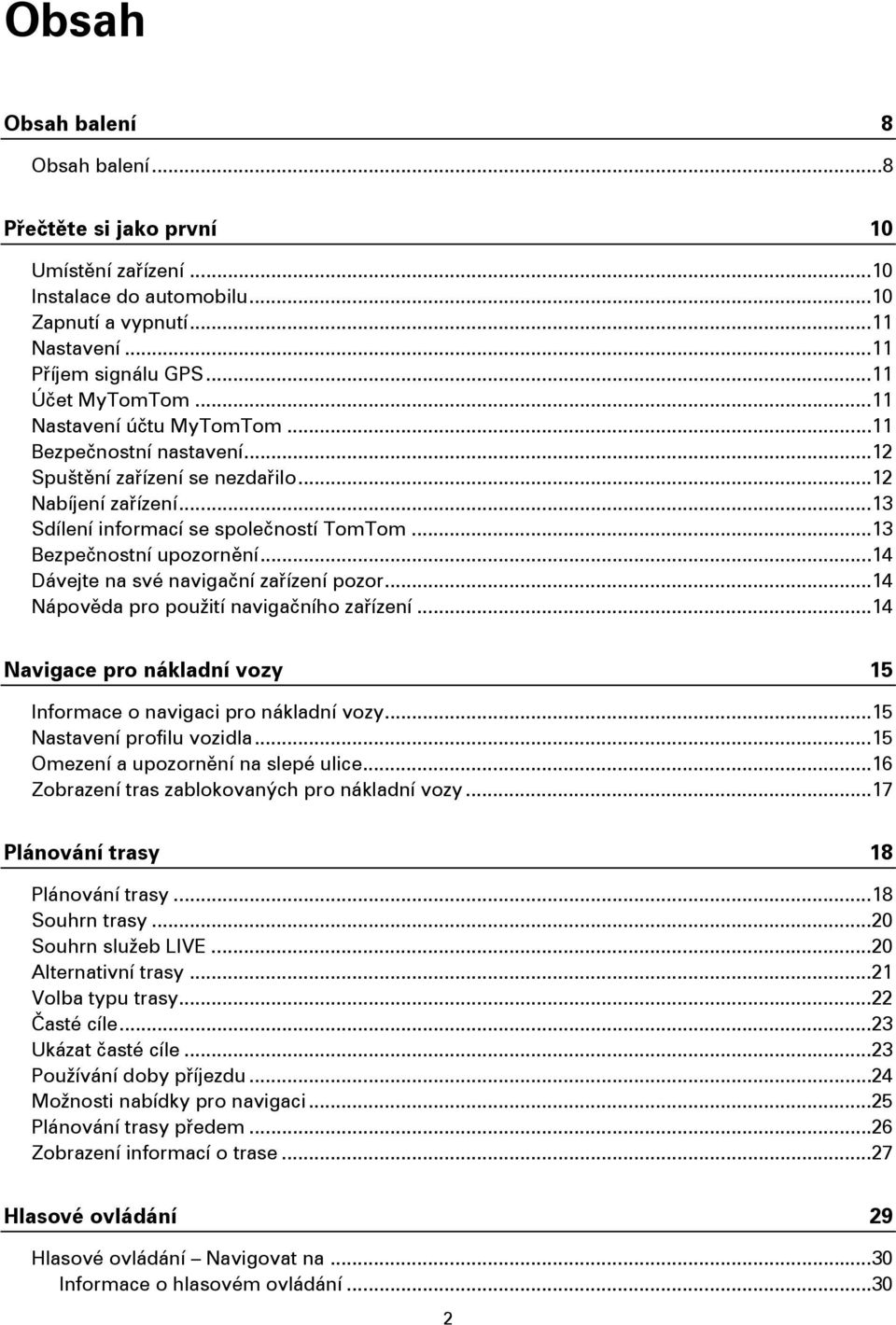 .. 14 Dávejte na své navigační zařízení pozor.... 14 Nápověda pro použití navigačního zařízení... 14 Navigace pro nákladní vozy 15 Informace o navigaci pro nákladní vozy... 15 Nastavení profilu vozidla.