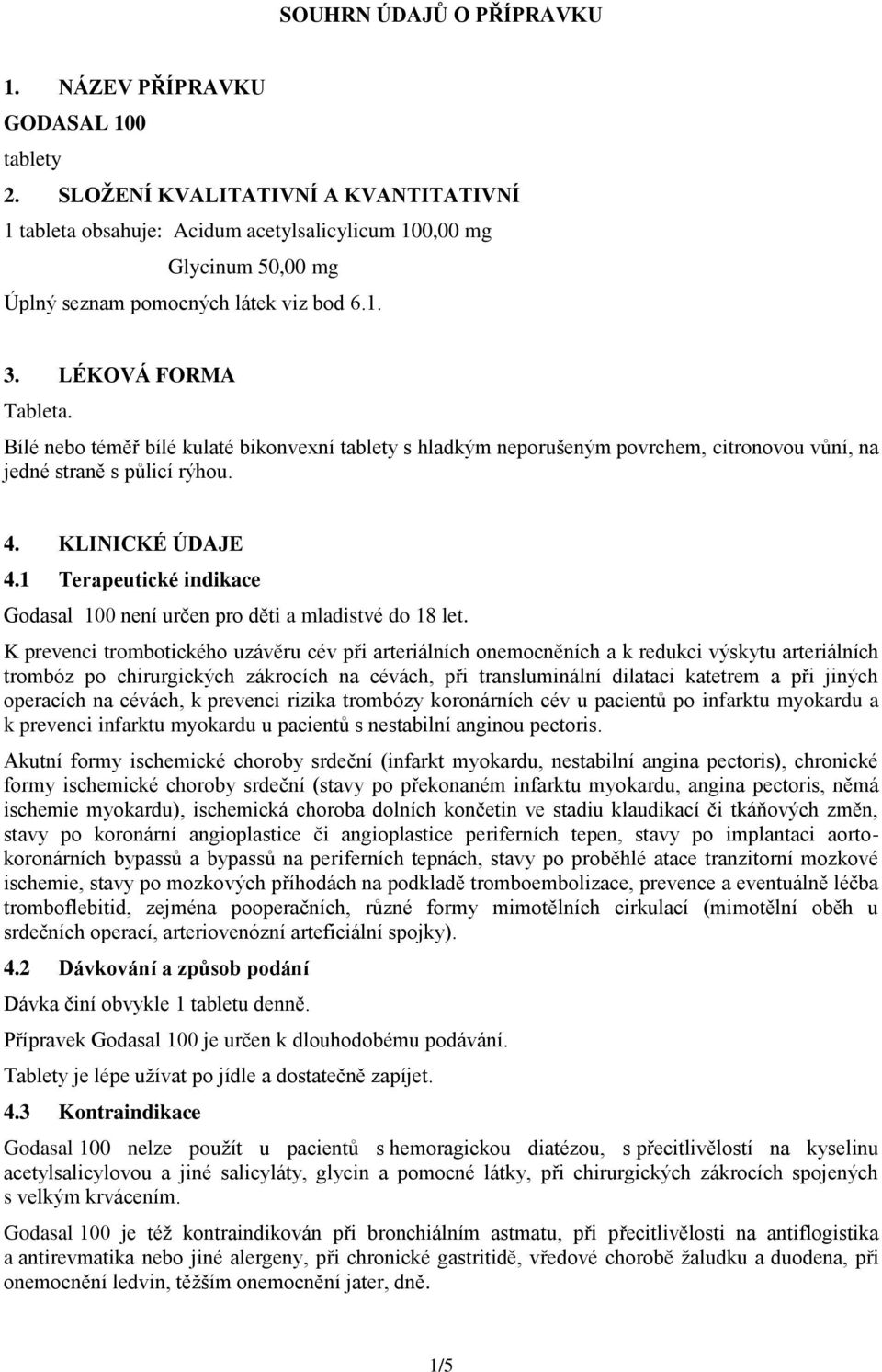 Bílé nebo téměř bílé kulaté bikonvexní tablety s hladkým neporušeným povrchem, citronovou vůní, na jedné straně s půlicí rýhou. 4. KLINICKÉ ÚDAJE 4.