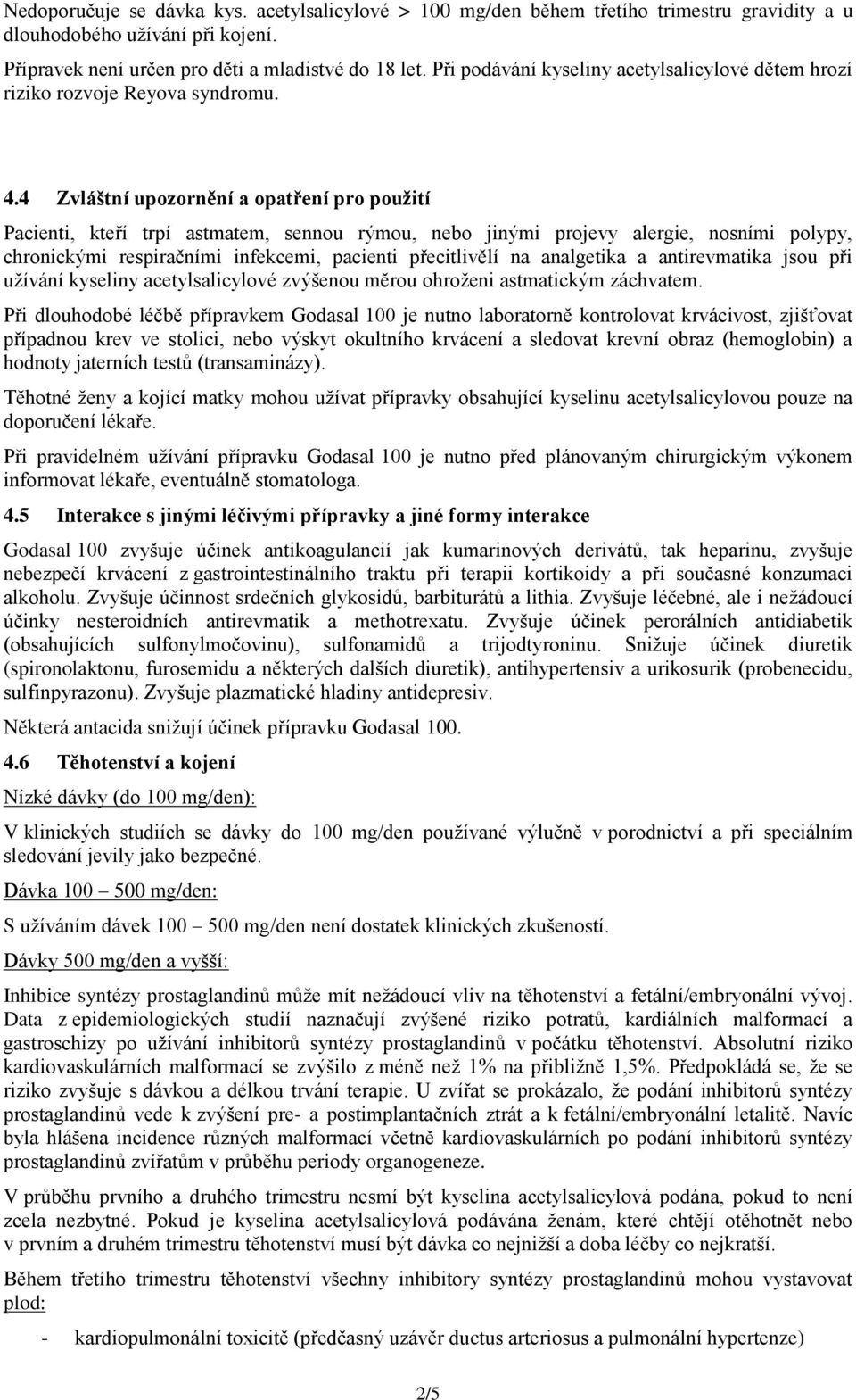 4 Zvláštní upozornění a opatření pro použití Pacienti, kteří trpí astmatem, sennou rýmou, nebo jinými projevy alergie, nosními polypy, chronickými respiračními infekcemi, pacienti přecitlivělí na