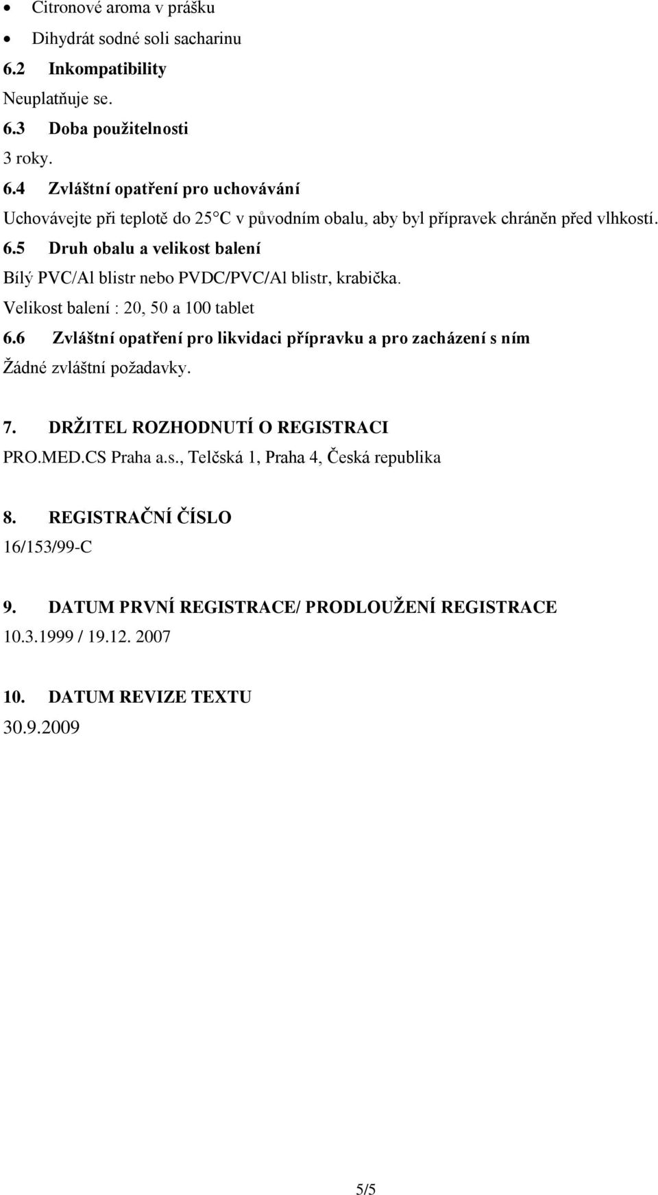 6.5 Druh obalu a velikost balení Bílý PVC/Al blistr nebo PVDC/PVC/Al blistr, krabička. Velikost balení : 20, 50 a 100 tablet 6.