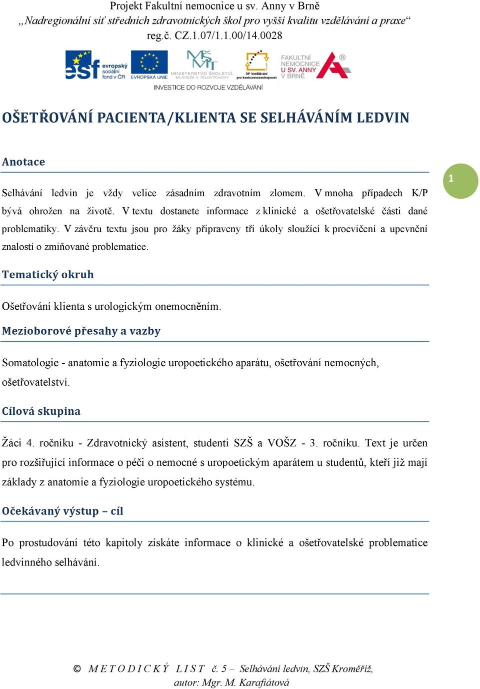 1 Tematický okruh Ošetřování klienta s urologickým onemocněním. Mezioborové přesahy a vazby Somatologie - anatomie a fyziologie uropoetického aparátu, ošetřování nemocných, ošetřovatelství.