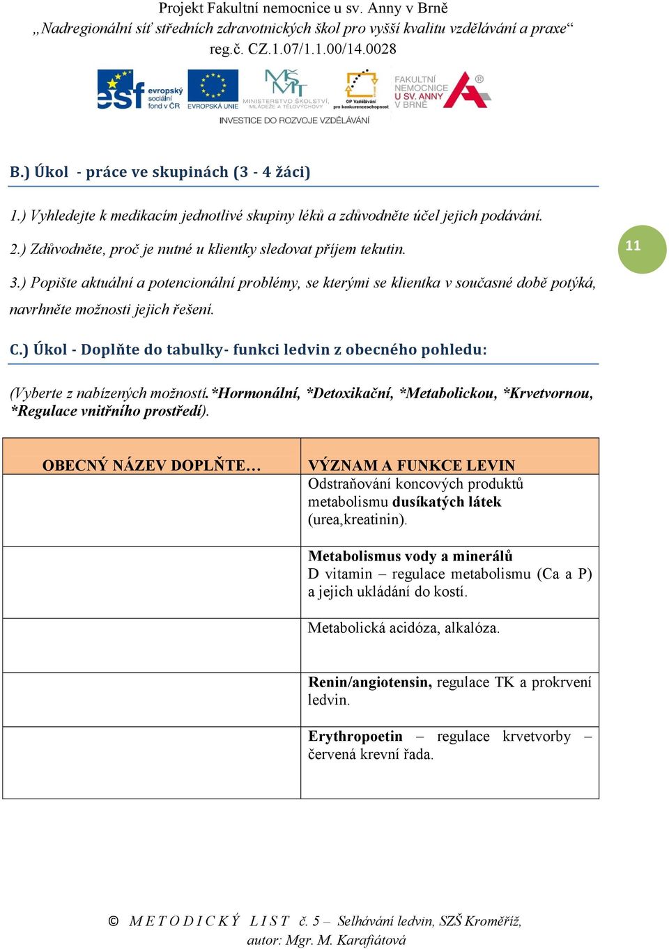 ) Úkol - Doplňte do tabulky- funkci ledvin z obecného pohledu: (Vyberte z nabízených možností.*hormonální, *Detoxikační, *Metabolickou, *Krvetvornou, *Regulace vnitřního prostředí).