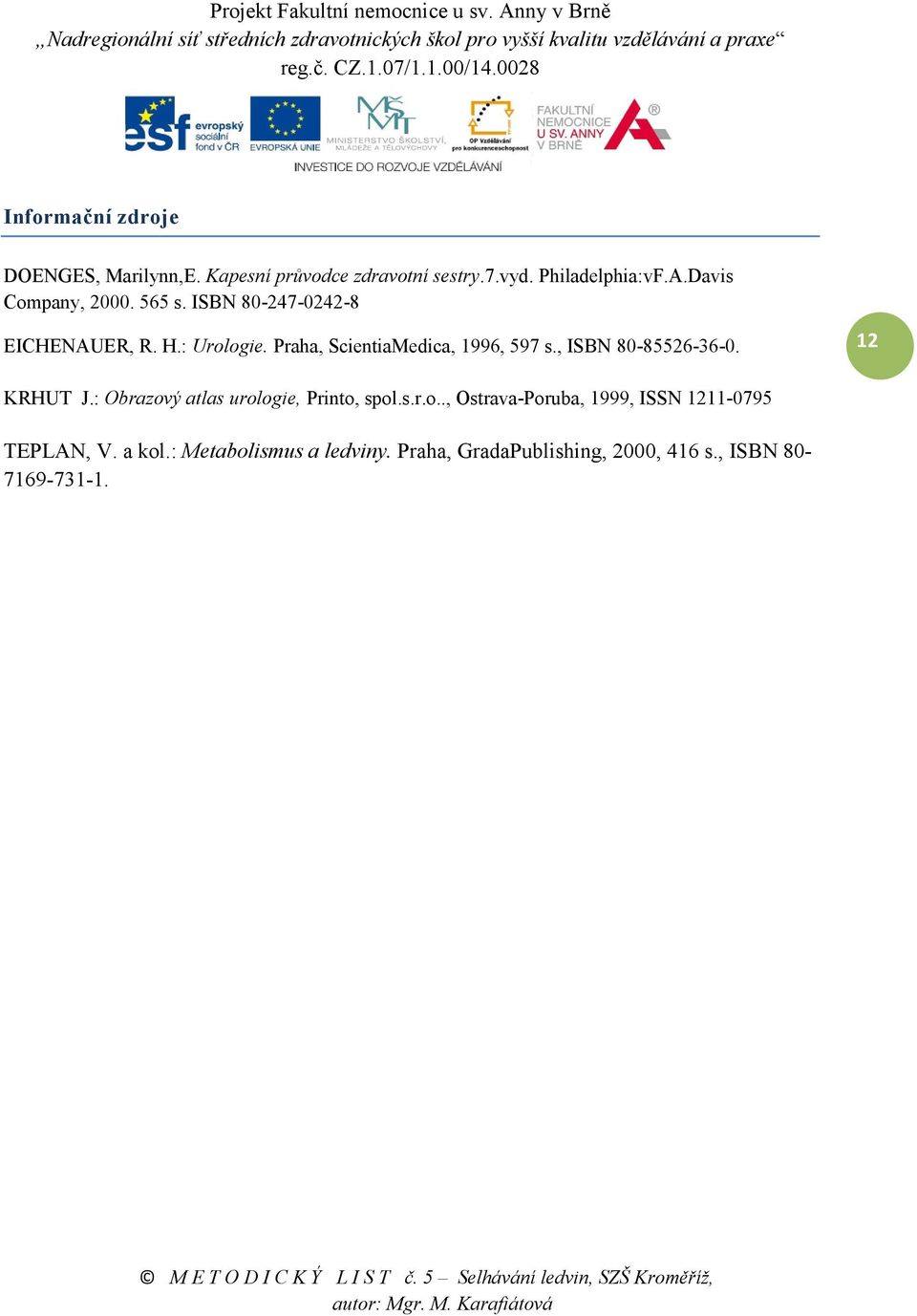 Praha, ScientiaMedica, 1996, 597 s., ISBN 80-85526-36-0. 12 KRHUT J.