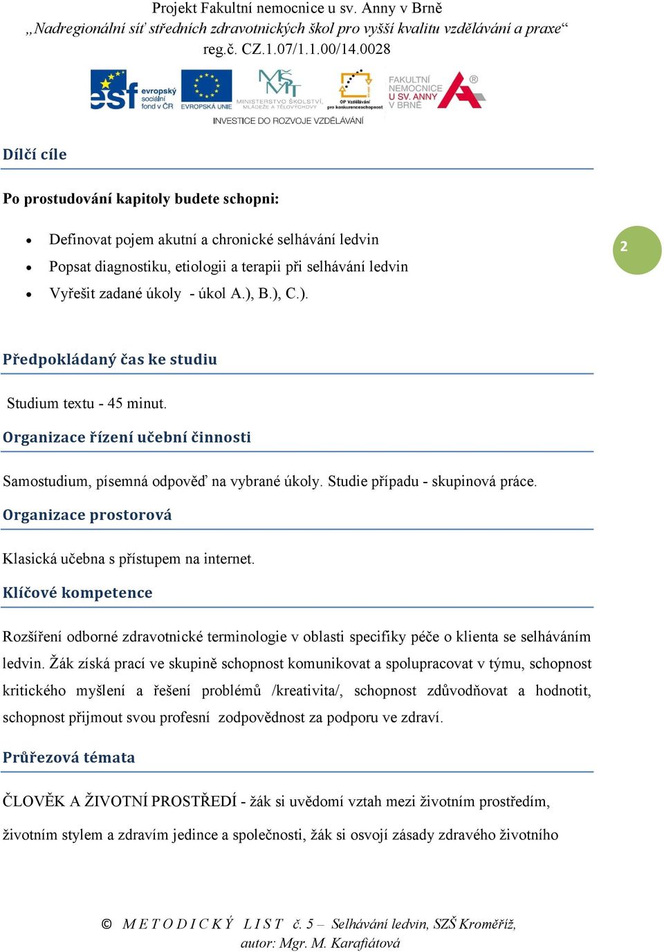 Organizace prostorová Klasická učebna s přístupem na internet. Klíčové kompetence Rozšíření odborné zdravotnické terminologie v oblasti specifiky péče o klienta se selháváním ledvin.