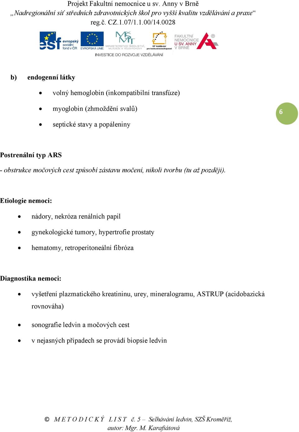 Etiologie nemoci: nádory, nekróza renálních papil gynekologické tumory, hypertrofie prostaty hematomy, retroperitoneální fibróza