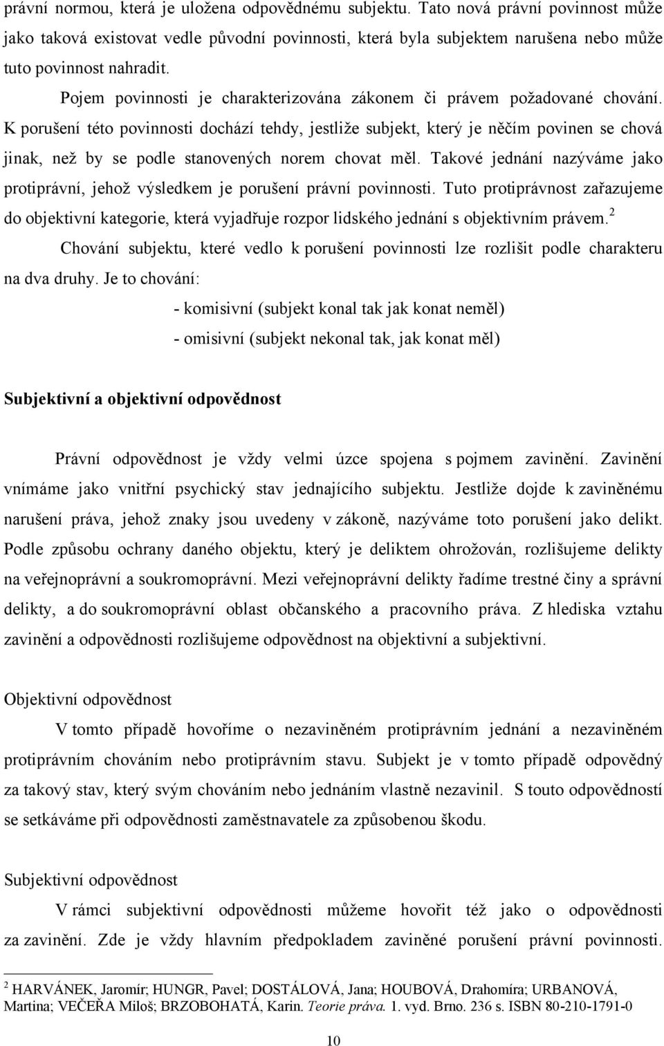 K porušení této povinnosti dochází tehdy, jestliţe subjekt, který je něčím povinen se chová jinak, neţ by se podle stanovených norem chovat měl.