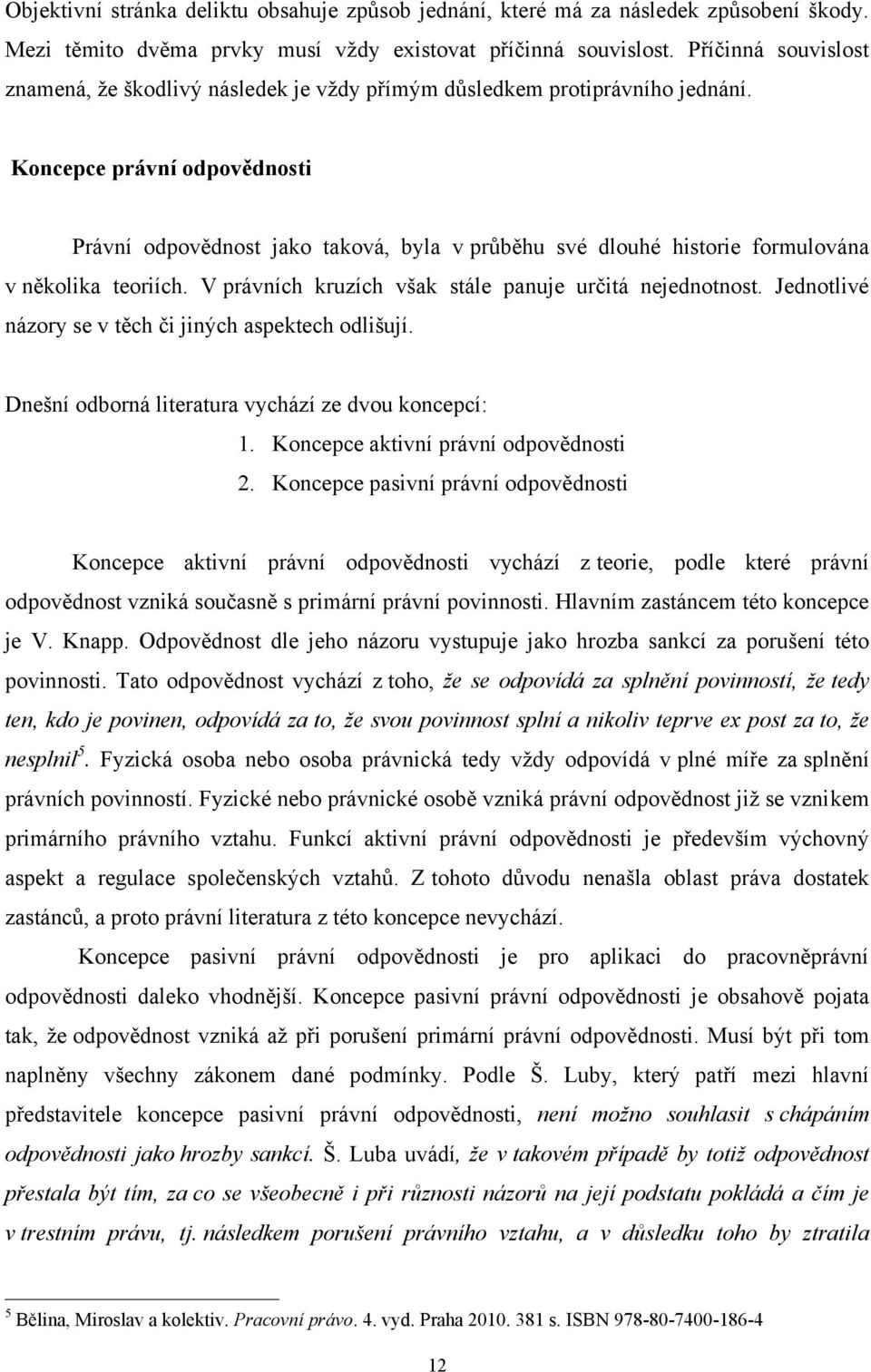 Koncepce právní odpovědnosti Právní odpovědnost jako taková, byla v průběhu své dlouhé historie formulována v několika teoriích. V právních kruzích však stále panuje určitá nejednotnost.