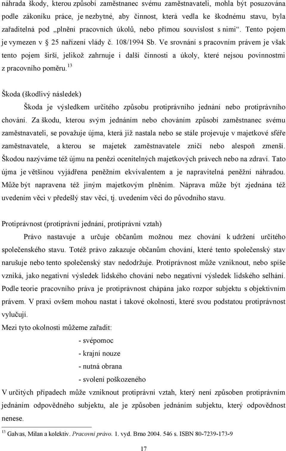 Ve srovnání s pracovním právem je však tento pojem širší, jelikoţ zahrnuje i další činnosti a úkoly, které nejsou povinnostmi z pracovního poměru.