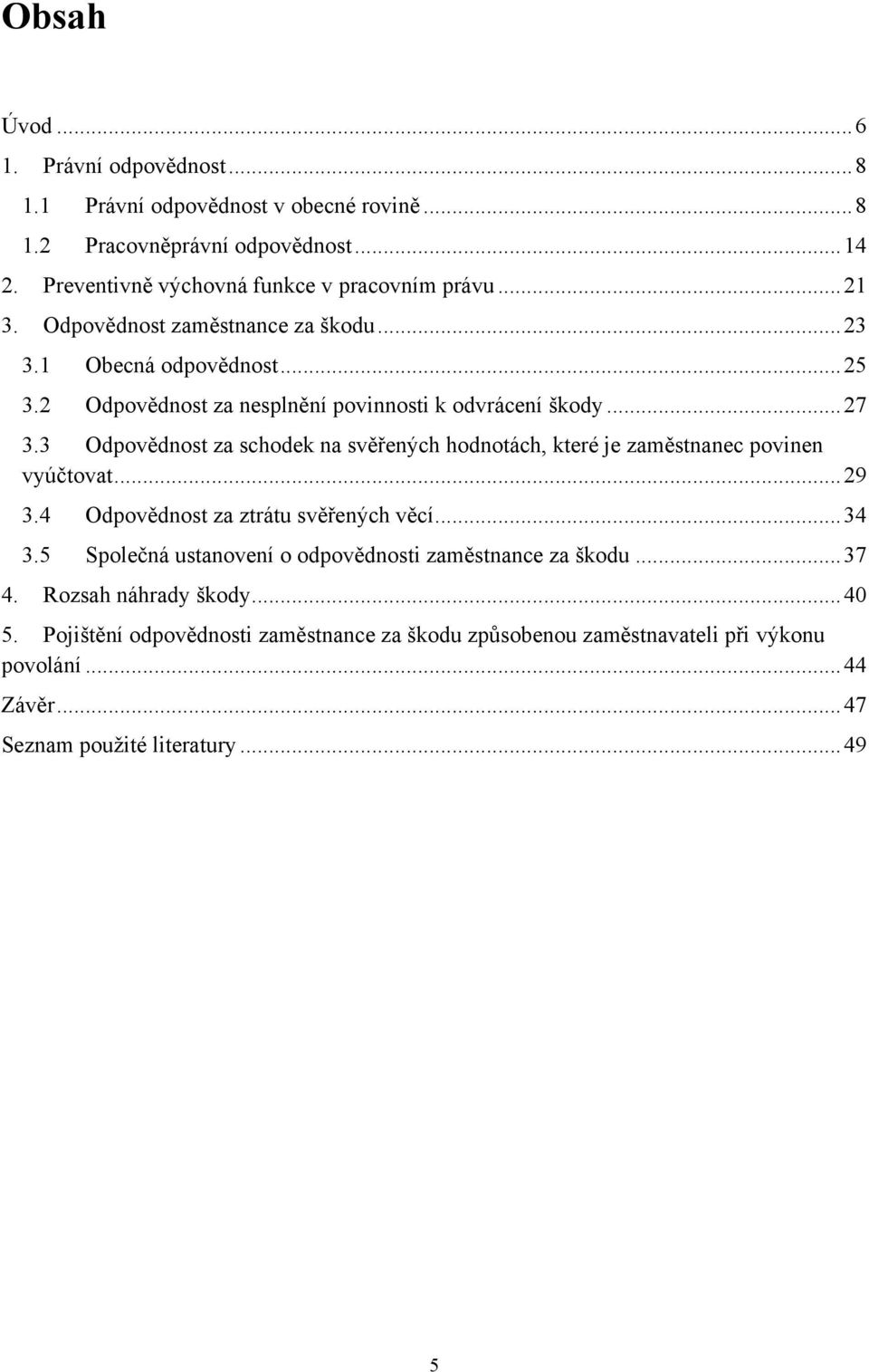 3 Odpovědnost za schodek na svěřených hodnotách, které je zaměstnanec povinen vyúčtovat... 29 3.4 Odpovědnost za ztrátu svěřených věcí... 34 3.