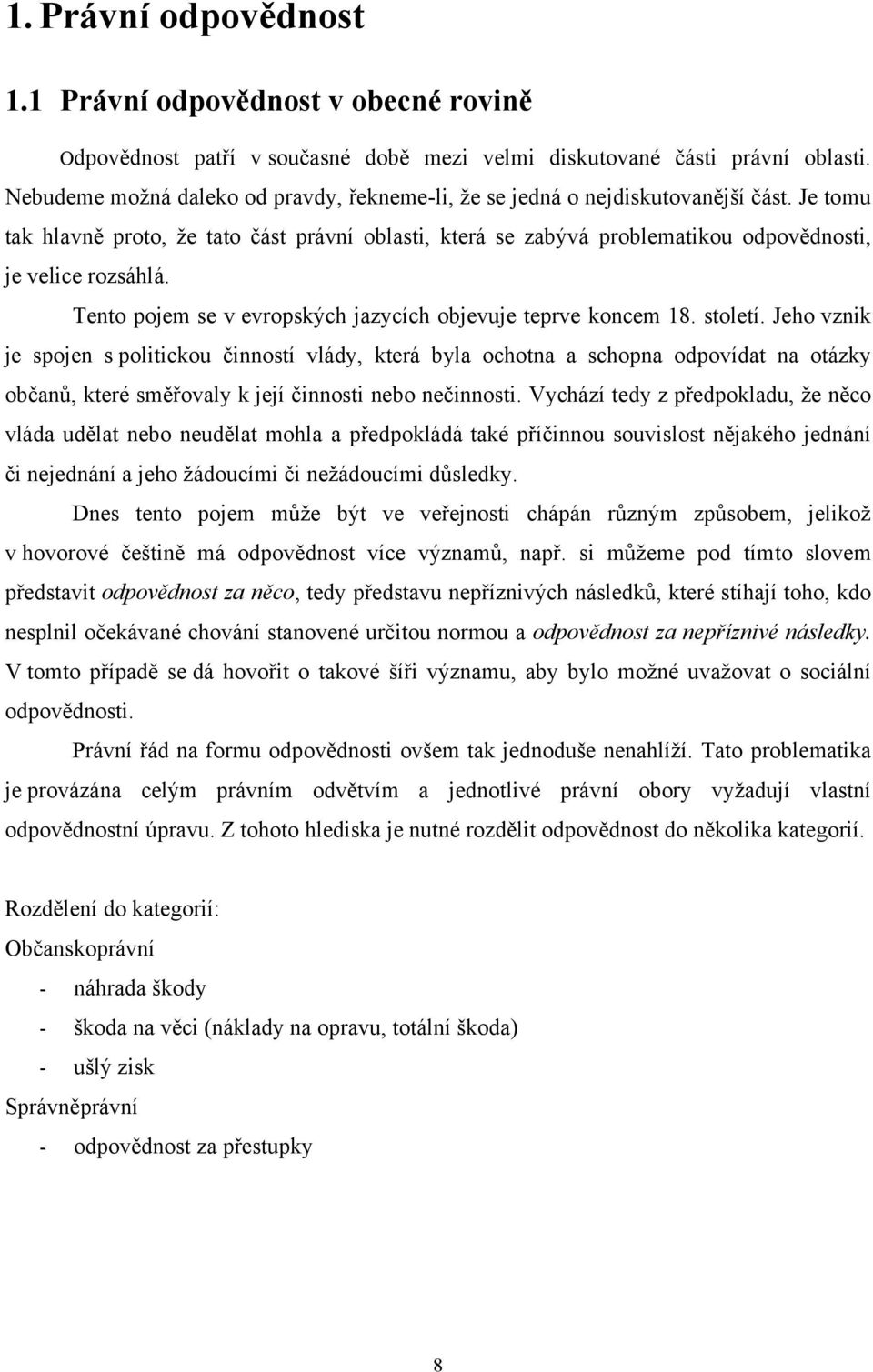 Je tomu tak hlavně proto, ţe tato část právní oblasti, která se zabývá problematikou odpovědnosti, je velice rozsáhlá. Tento pojem se v evropských jazycích objevuje teprve koncem 18. století.