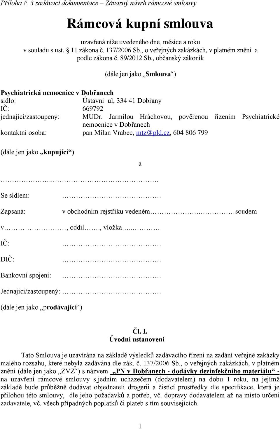 , občanský zákoník (dále jen jako Smlouva ) Psychiatrická nemocnice v Dobřanech sídlo: Ústavní ul, 334 41 Dobřany IČ: 669792 jednající/zastoupený: MUDr.