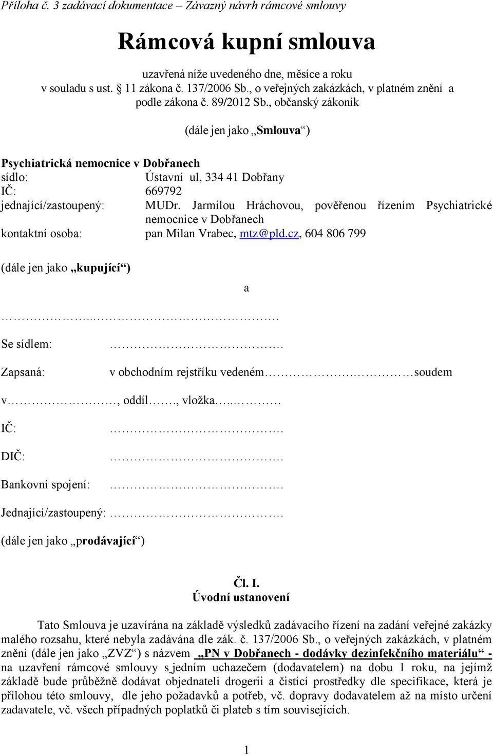 , občanský zákoník (dále jen jako Smlouva ) Psychiatrická nemocnice v Dobřanech sídlo: Ústavní ul, 334 41 Dobřany IČ: 669792 jednající/zastoupený: MUDr.