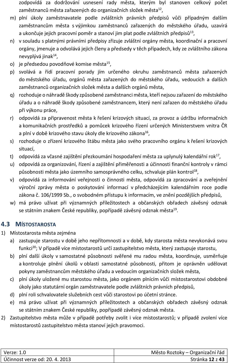 souladu s platnými právními předpisy zřizuje zvláštní orgány města, koordinační a pracovní orgány, jmenuje a odvolává jejich členy a předsedy v těch případech, kdy ze zvláštního zákona nevyplývá