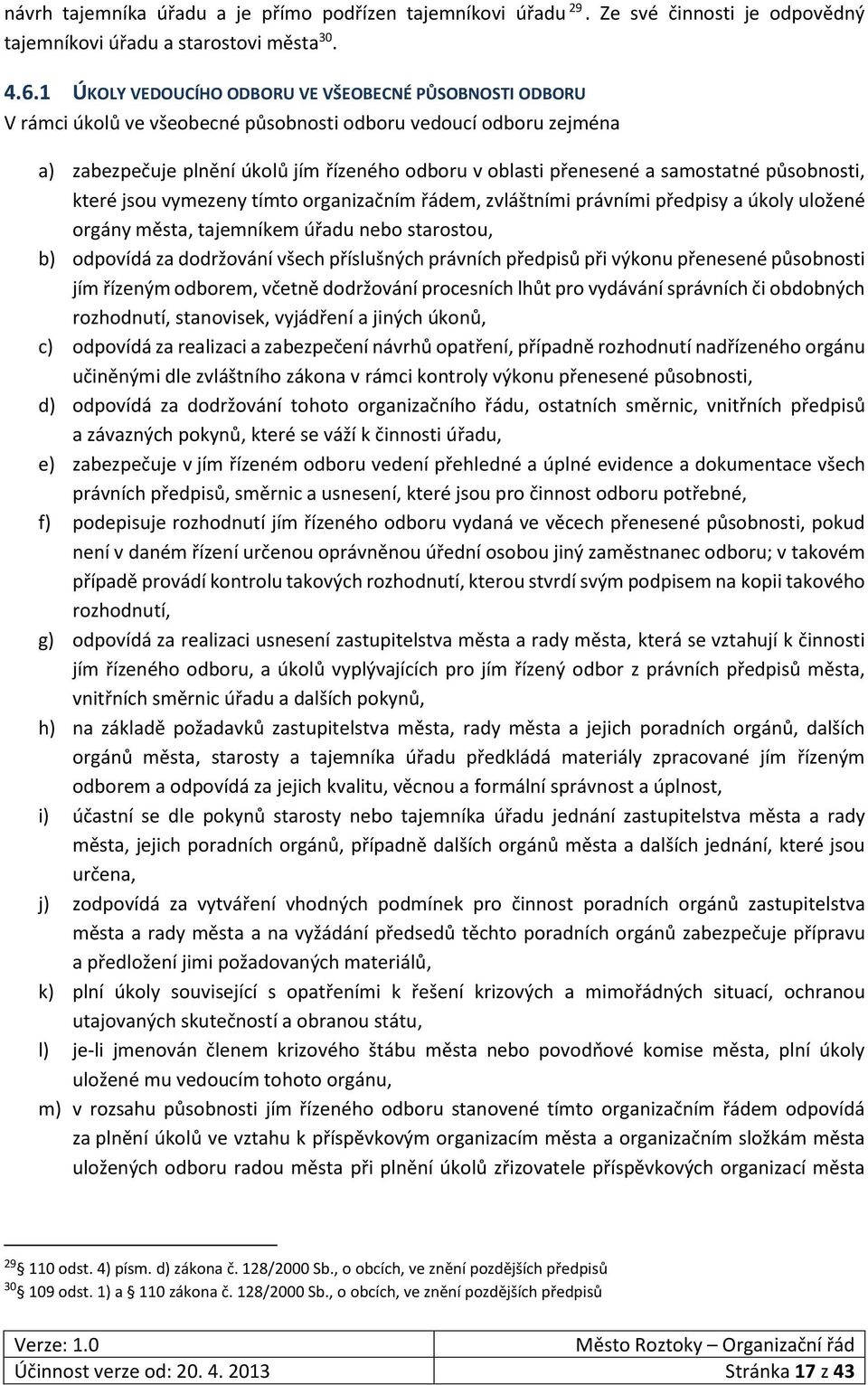 samostatné působnosti, které jsou vymezeny tímto organizačním řádem, zvláštními právními předpisy a úkoly uložené orgány města, tajemníkem úřadu nebo starostou, b) odpovídá za dodržování všech