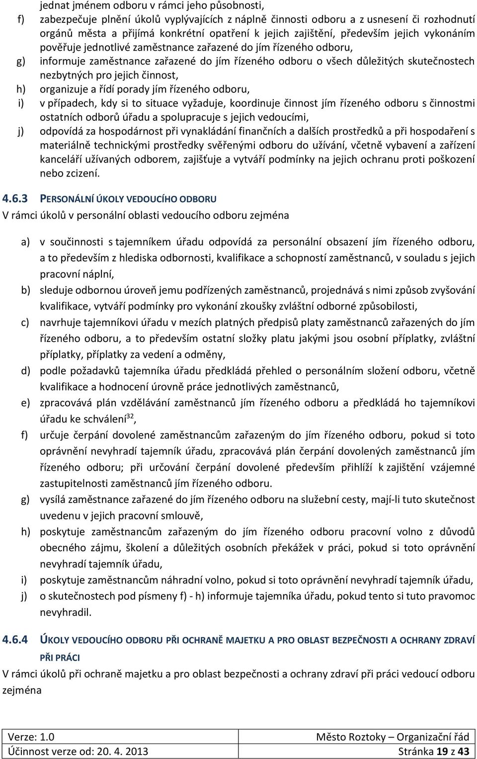 nezbytných pro jejich činnost, h) organizuje a řídí porady jím řízeného odboru, i) v případech, kdy si to situace vyžaduje, koordinuje činnost jím řízeného odboru s činnostmi ostatních odborů úřadu a