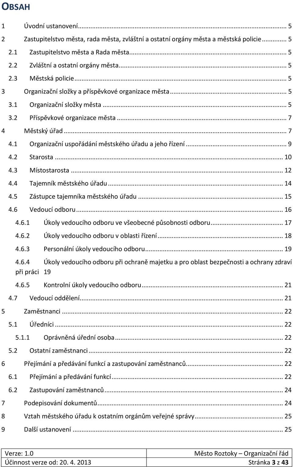 Městský úřad... 7 4.1 Organizační uspořádání městského úřadu a jeho řízení... 9 4.2 Starosta... 10 4.3 Místostarosta... 12 4.4 Tajemník městského úřadu... 14 4.5 Zástupce tajemníka městského úřadu.