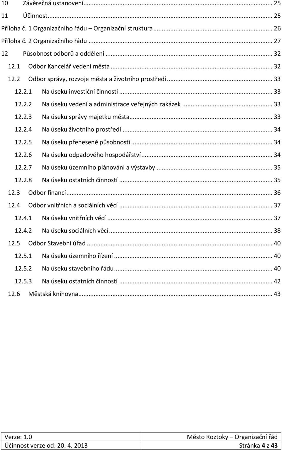 .. 33 12.2.3 Na úseku správy majetku města... 33 12.2.4 Na úseku životního prostředí... 34 12.2.5 Na úseku přenesené působnosti... 34 12.2.6 Na úseku odpadového hospodářství... 34 12.2.7 Na úseku územního plánování a výstavby.