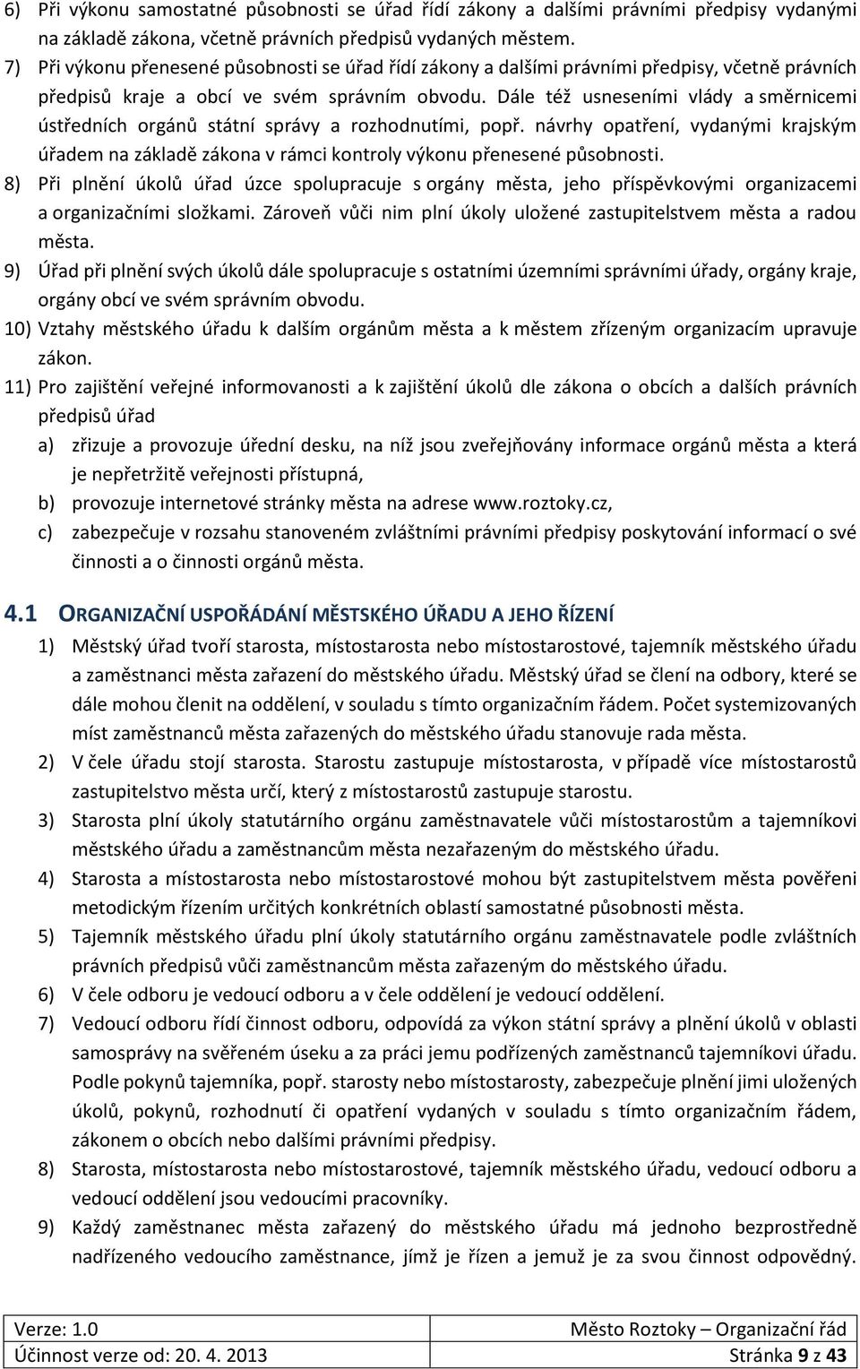 Dále též usneseními vlády a směrnicemi ústředních orgánů státní správy a rozhodnutími, popř. návrhy opatření, vydanými krajským úřadem na základě zákona v rámci kontroly výkonu přenesené působnosti.