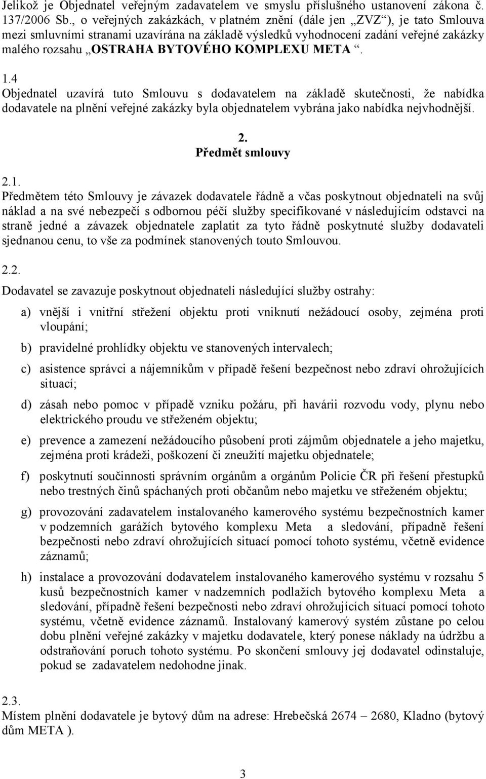 KOMPLEXU META. 1.4 Objednatel uzavírá tuto Smlouvu s dodavatelem na základě skutečnosti, že nabídka dodavatele na plnění veřejné zakázky byla objednatelem vybrána jako nabídka nejvhodnější. 2.