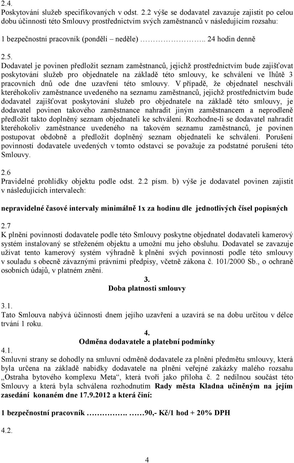 Dodavatel je povinen předložit seznam zaměstnanců, jejichž prostřednictvím bude zajišťovat poskytování služeb pro objednatele na základě této smlouvy, ke schválení ve lhůtě 3 pracovních dnů ode dne