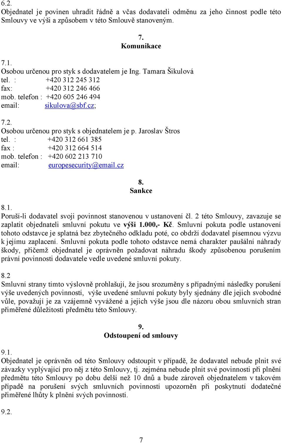 Jaroslav Štros tel. : +420 312 661 385 fax : +420 312 664 514 mob. telefon : +420 602 213 710 email: europesecurity@email.cz 8. Sankce 8.1. Poruší-li dodavatel svoji povinnost stanovenou v ustanovení čl.