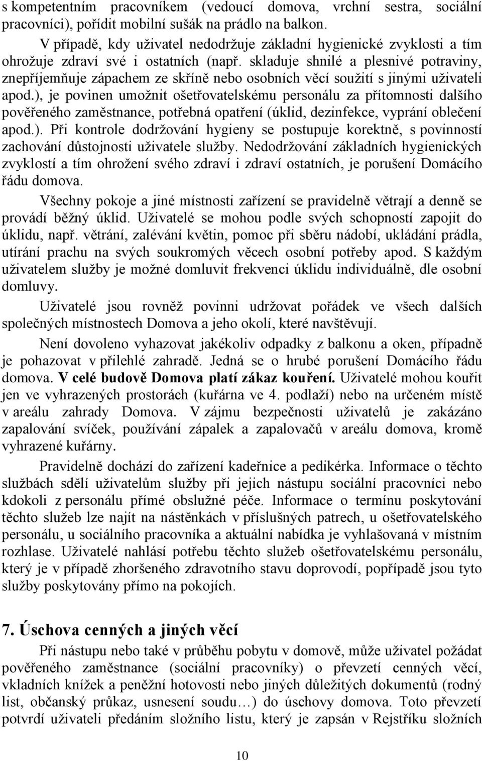 skladuje shnilé a plesnivé potraviny, znepříjemňuje zápachem ze skříně nebo osobních věcí soužití s jinými uživateli apod.