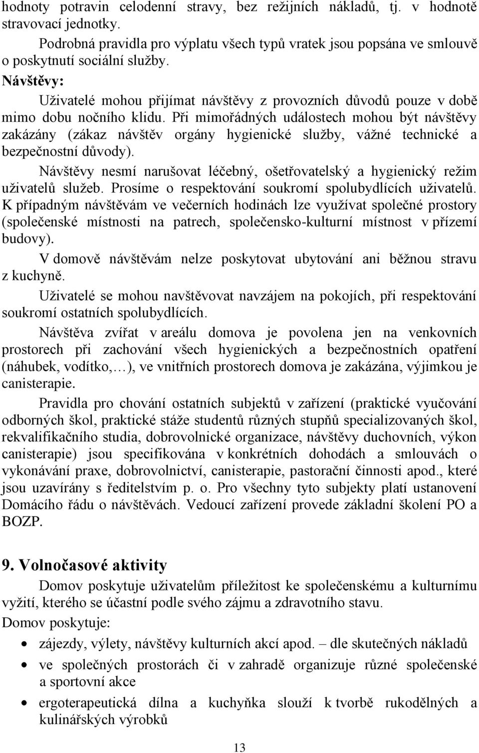 Při mimořádných událostech mohou být návštěvy zakázány (zákaz návštěv orgány hygienické služby, vážné technické a bezpečnostní důvody).