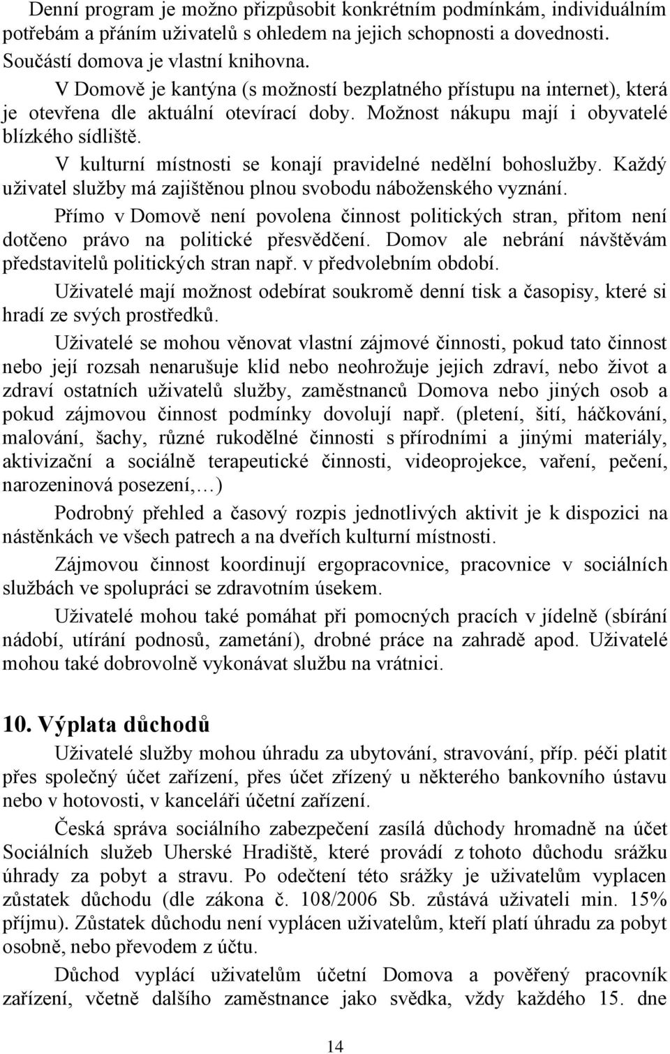 V kulturní místnosti se konají pravidelné nedělní bohoslužby. Každý uživatel služby má zajištěnou plnou svobodu náboženského vyznání.
