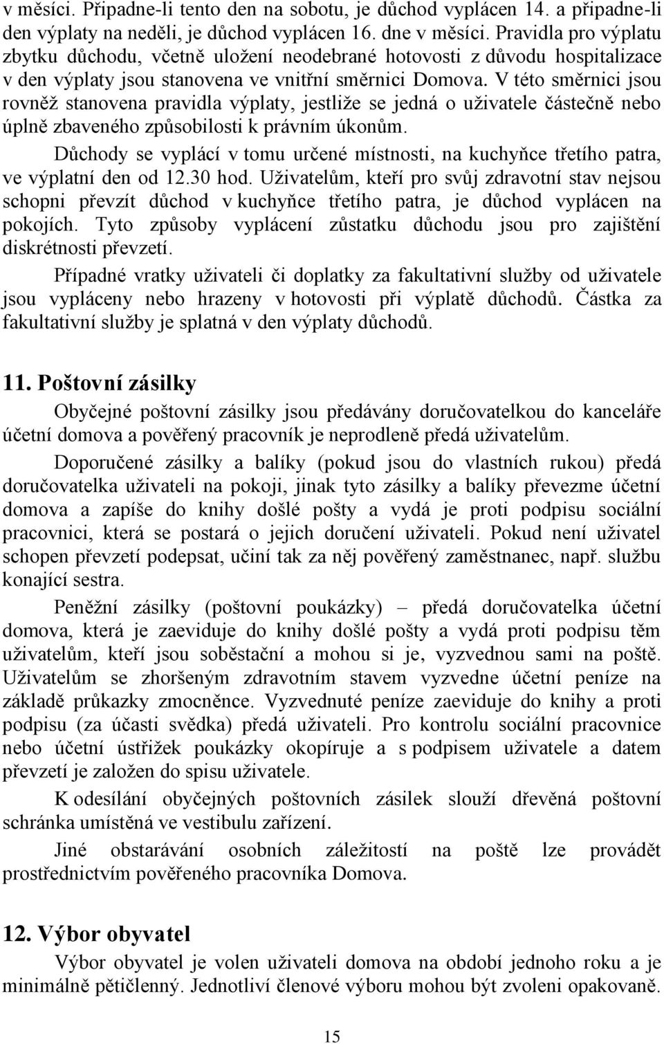 V této směrnici jsou rovněž stanovena pravidla výplaty, jestliže se jedná o uživatele částečně nebo úplně zbaveného způsobilosti k právním úkonům.