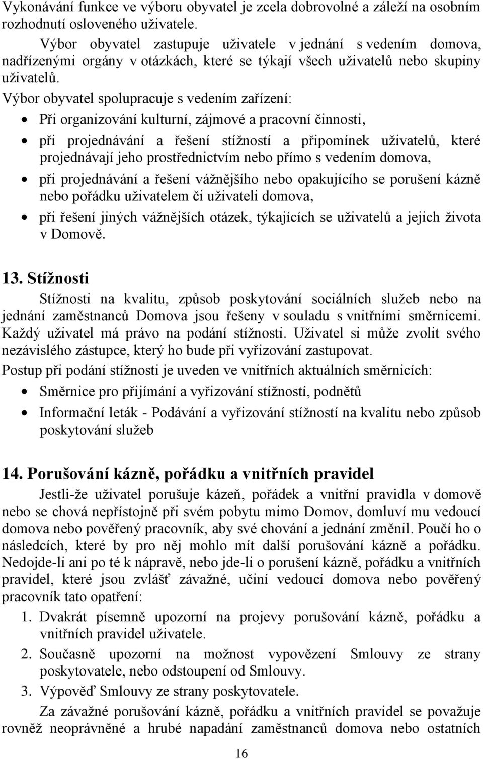 Výbor obyvatel spolupracuje s vedením zařízení: Při organizování kulturní, zájmové a pracovní činnosti, při projednávání a řešení stížností a připomínek uživatelů, které projednávají jeho