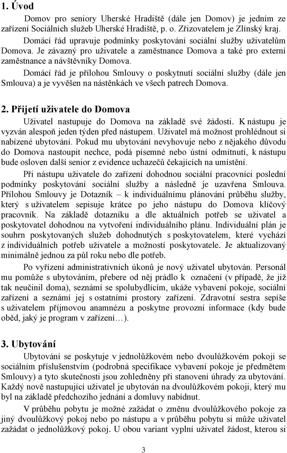 Domácí řád je přílohou Smlouvy o poskytnutí sociální služby (dále jen Smlouva) a je vyvěšen na nástěnkách ve všech patrech Domova. 2.
