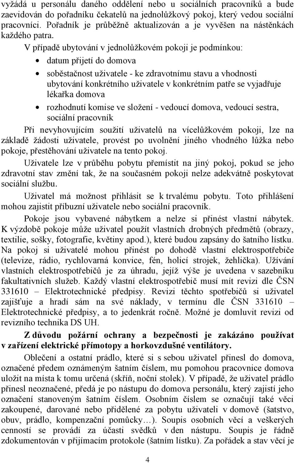 V případě ubytování v jednolůžkovém pokoji je podmínkou: datum přijetí do domova soběstačnost uživatele - ke zdravotnímu stavu a vhodnosti ubytování konkrétního uživatele v konkrétním patře se