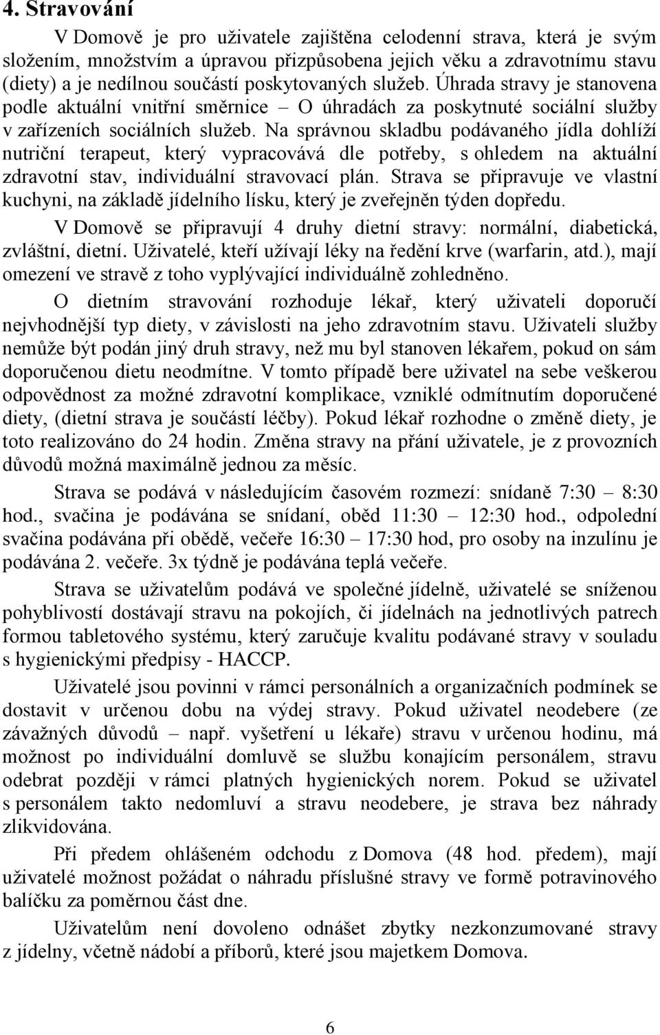 Na správnou skladbu podávaného jídla dohlíží nutriční terapeut, který vypracovává dle potřeby, s ohledem na aktuální zdravotní stav, individuální stravovací plán.
