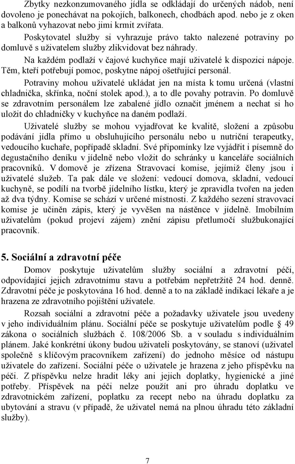Těm, kteří potřebují pomoc, poskytne nápoj ošetřující personál. Potraviny mohou uživatelé ukládat jen na místa k tomu určená (vlastní chladnička, skřínka, noční stolek apod.