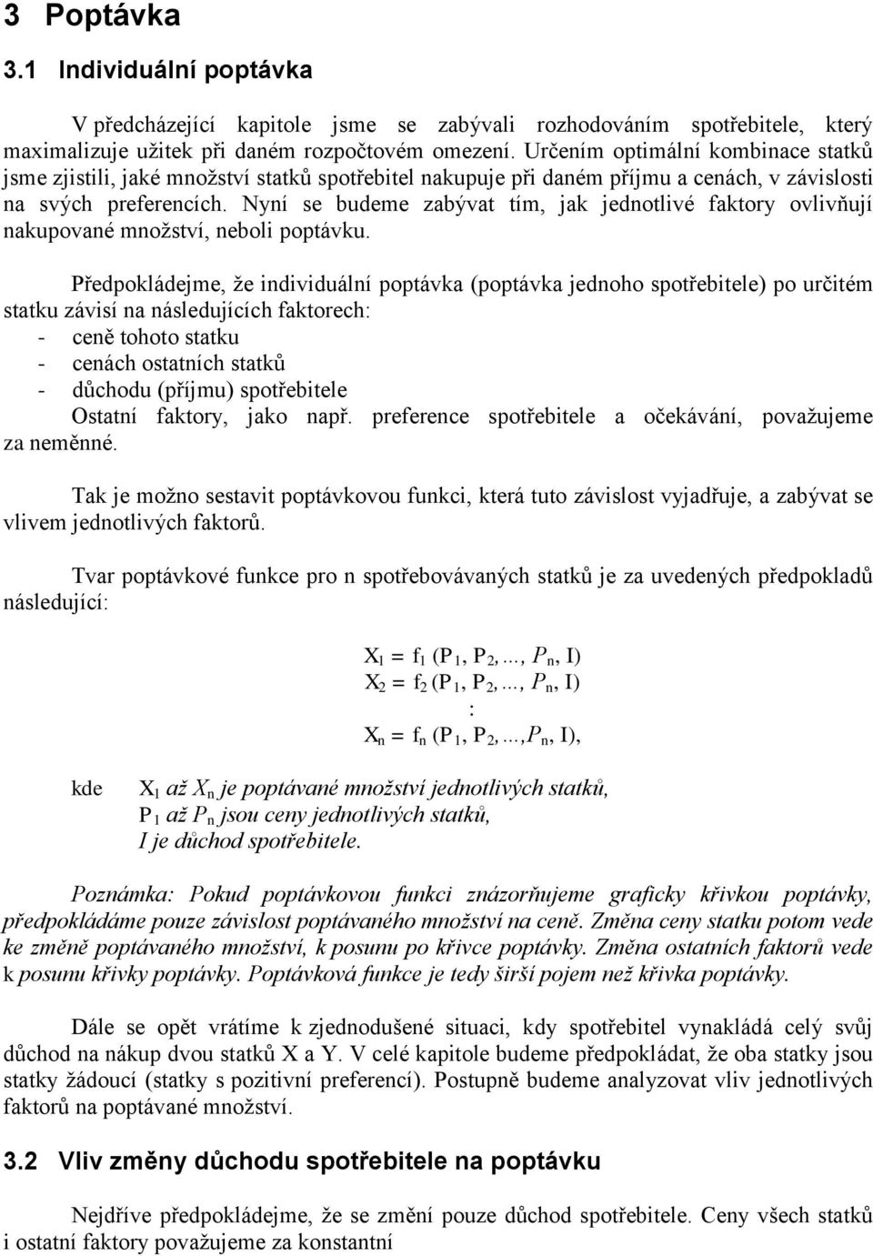 Nyní se budeme zabývat tím, jak jednotlivé faktory ovlivňují nakupované množství, neboli poptávku.