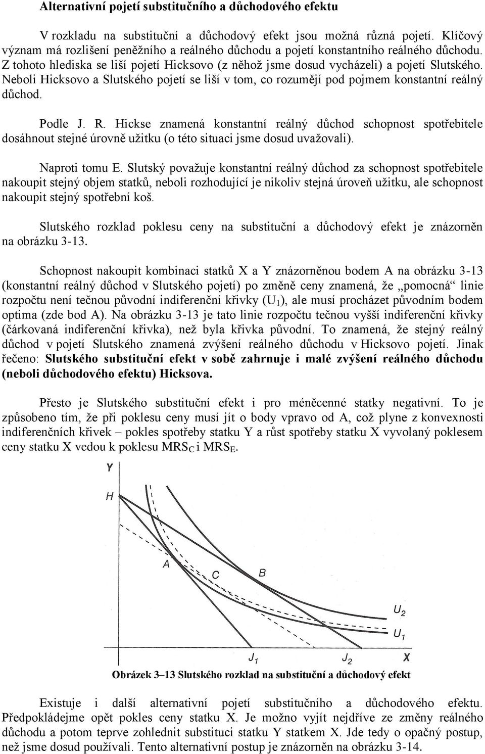 Neboli Hicksovo a Slutského pojetí se liší v tom, co rozumějí pod pojmem konstantní reálný důchod. Podle J. R.