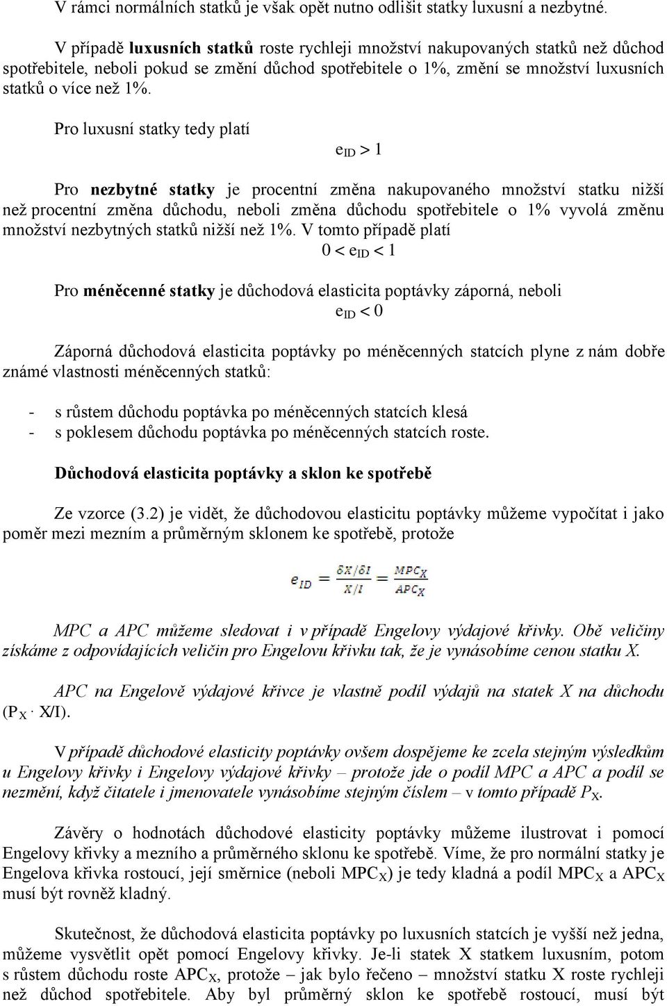 Pro luxusní statky tedy platí e ID > 1 Pro nezbytné statky je procentní změna nakupovaného množství statku nižší než procentní změna důchodu, neboli změna důchodu spotřebitele o 1% vyvolá změnu