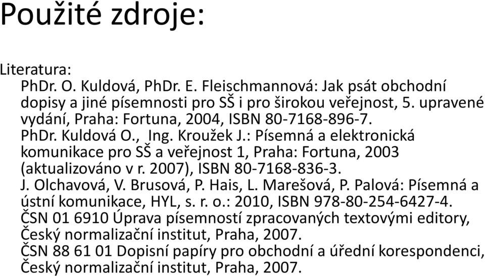 : Písemná a elektronická komunikace pro SŠ a veřejnost 1, Praha: Fortuna, 2003 (aktualizováno v r. 2007), ISBN 80-7168-836-3. J. Olchavová, V. Brusová, P. Hais, L. Marešová, P.