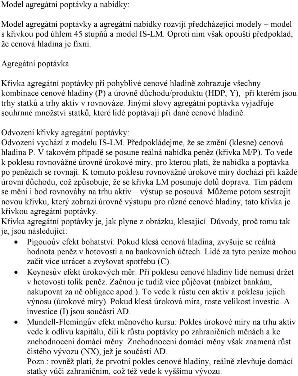 Agregátní poptávka Křivka agregátní poptávky při pohyblivé cenové hladině zobrazuje všechny kombinace cenové hladiny (P) a úrovně důchodu/produktu (HDP, Y), při kterém jsou trhy statků a trhy aktiv v