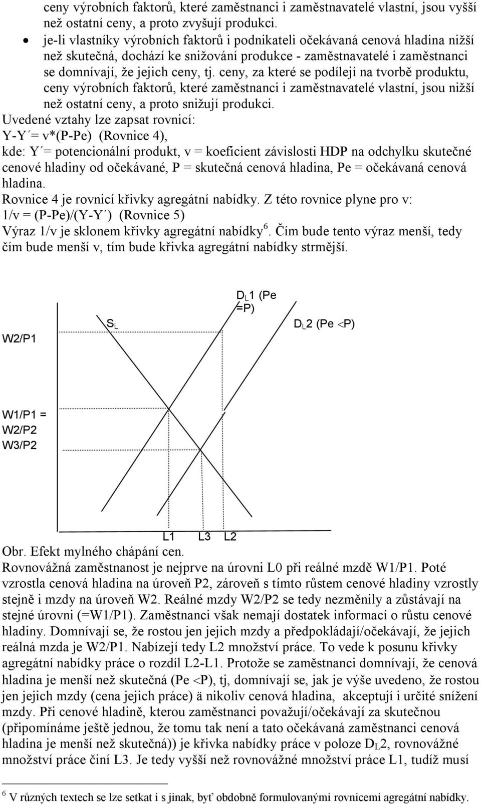 ceny, za které se podílejí na tvorbě produktu, ceny výrobních faktorů, které zaměstnanci i zaměstnavatelé vlastní, jsou nižší než ostatní ceny, a proto snižují produkci.