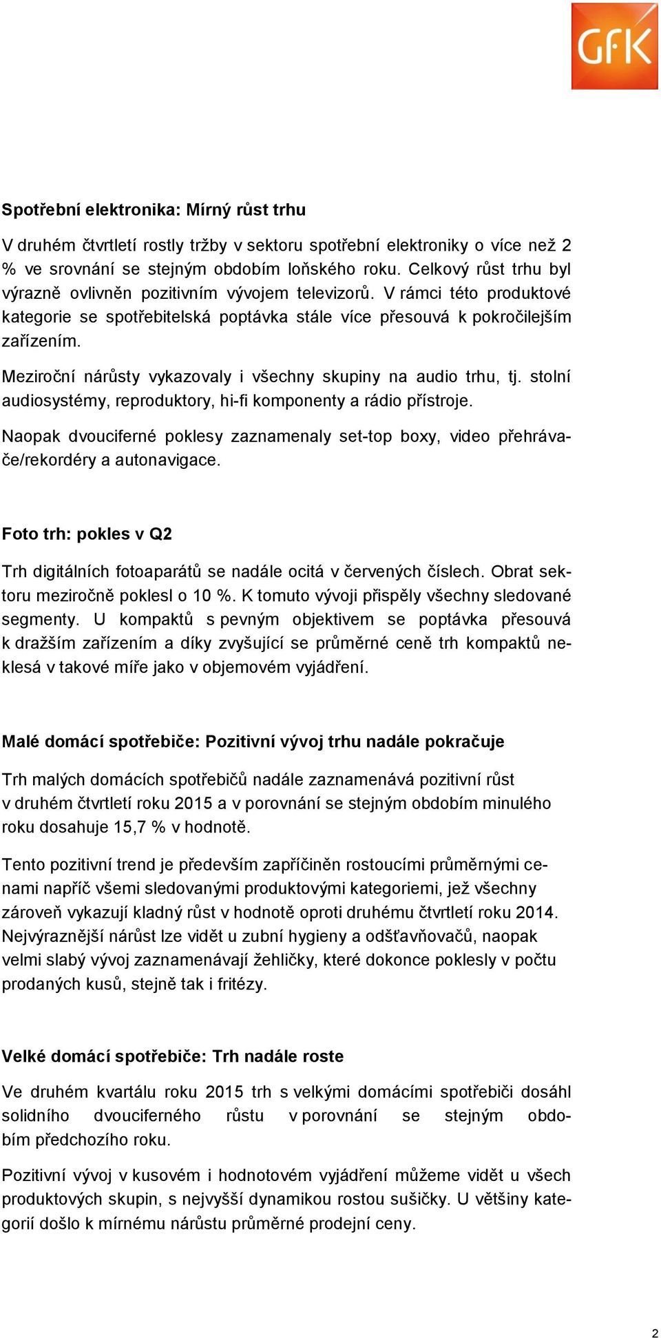 Meziroční nárůsty vykazovaly i všechny skupiny na audio trhu, tj. stolní audiosystémy, reproduktory, hi-fi komponenty a rádio přístroje.