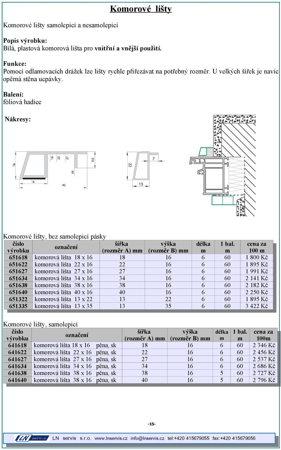 cena za (rozměr A) mm (rozměr B) mm m m 100 m 651618 komorová lišta 18 x 16 18 16 6 60 1 800 Kč 651622 komorová lišta 22 x 16 22 16 6 60 1 895 Kč 651627 komorová lišta 27 x 16 27 16 6 60 1 991 Kč