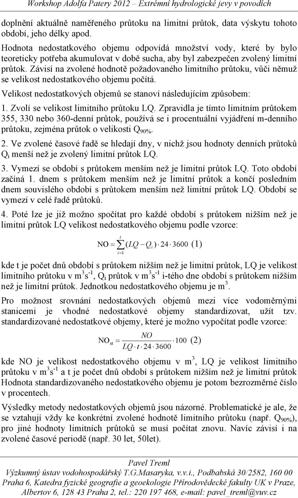 Závisí na zvolené hodnotě požadovaného limitního průtoku, vůči němuž se velikost nedostatkového objemu počítá. Velikost ch objemů se stanoví následujícím způsobem: 1.