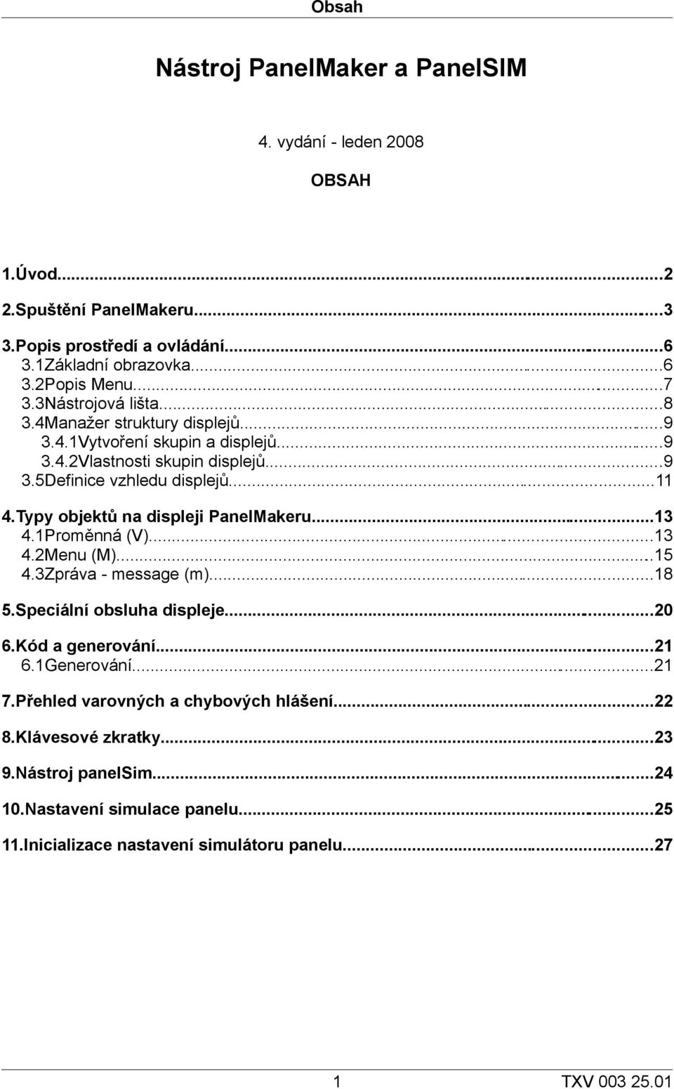 Typy objektů na displeji PanelMakeru...13 4.1Proměnná (V)...13 4.2Menu (M)...15 4.3Zpráva - message (m)...18 5.Speciální obsluha displeje...20 6.Kód a generování...21 6.1Generování.