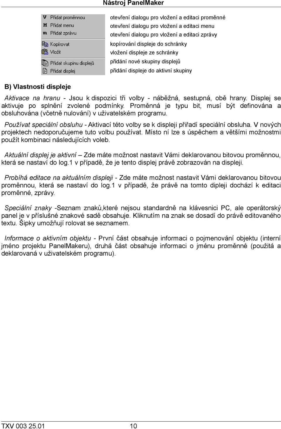 Displej se aktivuje po splnění zvolené podmínky. Proměnná je typu bit, musí být definována a obsluhována (včetně nulování) v uživatelském programu.