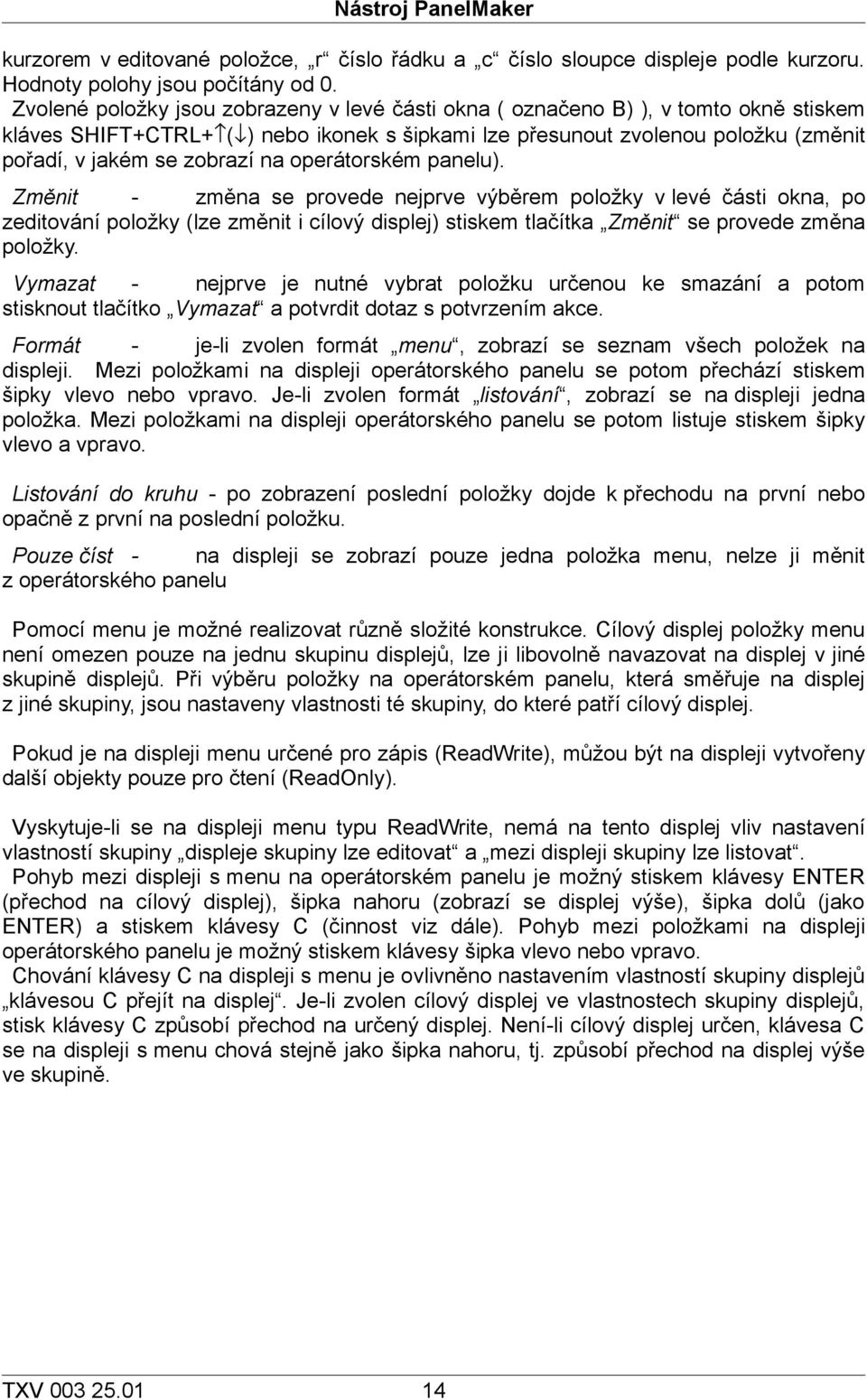 na operátorském panelu). Změnit - změna se provede nejprve výběrem položky v levé části okna, po zeditování položky (lze změnit i cílový displej) stiskem tlačítka Změnit se provede změna položky.