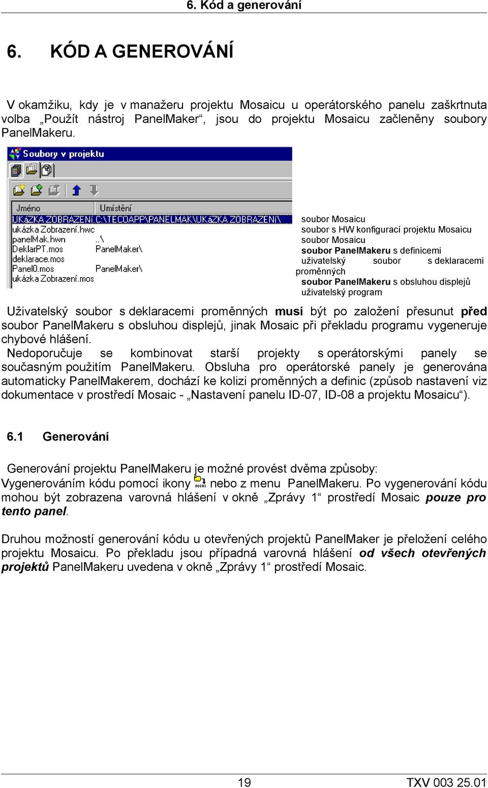 soubor Mosaicu soubor s HW konfigurací projektu Mosaicu soubor Mosaicu soubor PanelMakeru s definicemi uživatelský soubor s deklaracemi proměnných soubor PanelMakeru s obsluhou displejů uživatelský