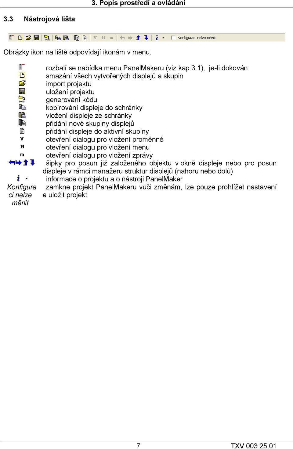 aktivní skupiny otevření dialogu pro vložení proměnné otevření dialogu pro vložení menu otevření dialogu pro vložení zprávy šipky pro posun již založeného objektu v okně displeje nebo pro posun