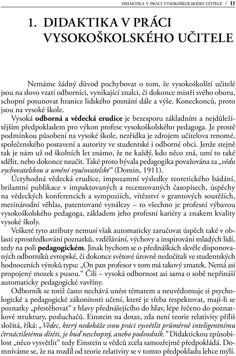 posunovat hranice lidského poznání dále a výše. Koneckonců, proto jsou na vysoké škole.